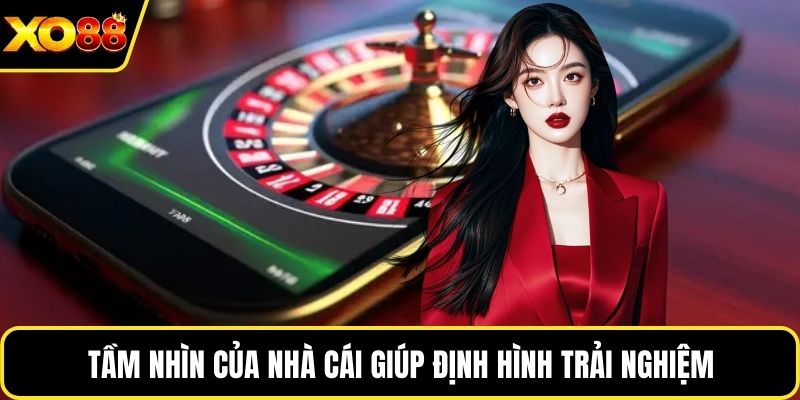 Tầm nhìn của nhà cái giúp định hình trải nghiệm