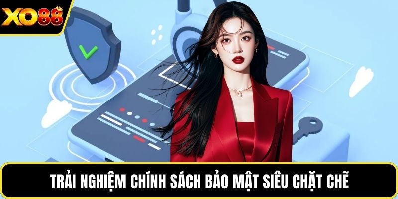 Trải nghiệm chính sách bảo mật siêu chặt chẽ