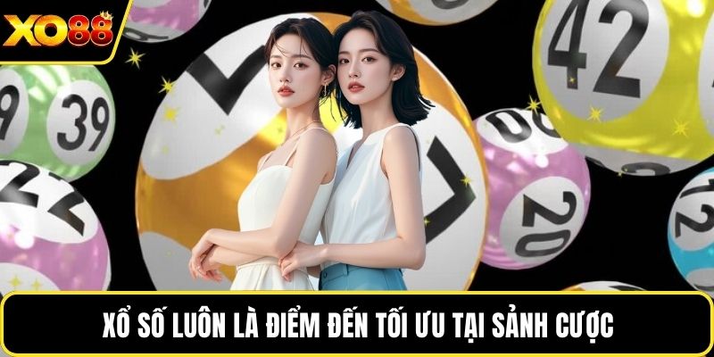 Xổ số luôn là điểm đến tối ưu tại sảnh cược