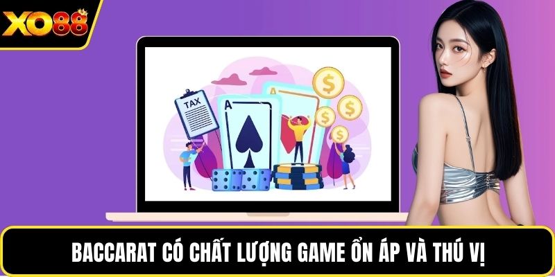 Baccarat có chất lượng game ổn áp và thú vị