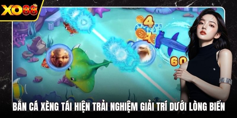 Bắn Cá Xèng Tái Hiện Trải Nghiệm Giải Trí Dưới Lòng Biển