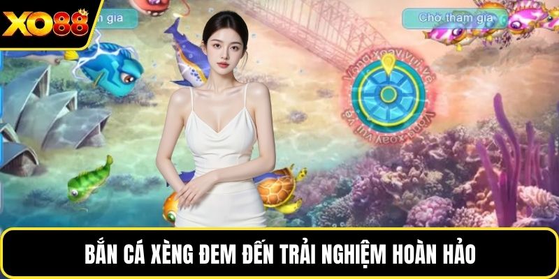 Bắn cá xèng đem đến trải nghiệm hoàn hảo