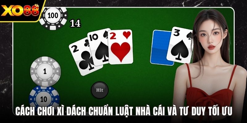 Cách Chơi Xì Dách Chuẩn Luật Nhà Cái Và Tư Duy Tối Ưu