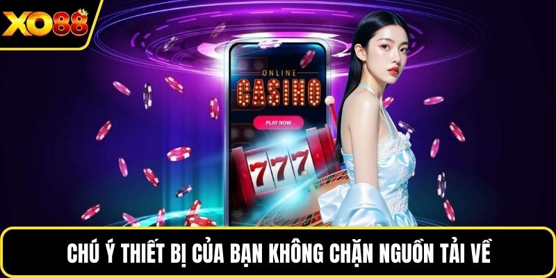 Chú ý thiết bị của bạn không chặn nguồn tải về