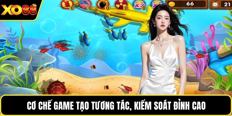 Cơ chế game tạo tương tác, kiểm soát đỉnh cao