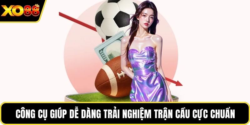 Công cụ giúp dễ dàng trải nghiệm trận cầu cực chuẩn