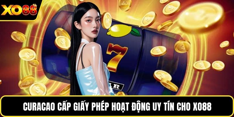 Curacao cấp giấy phép hoạt động uy tín cho Xo88