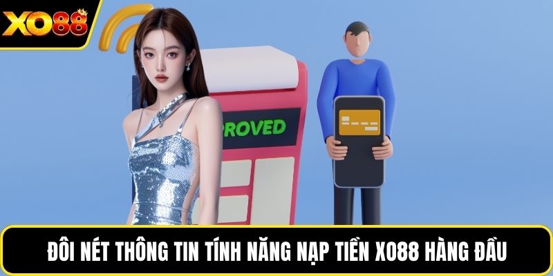 Đôi nét thông tin tính năng nạp tiền Xo88 hàng đầu