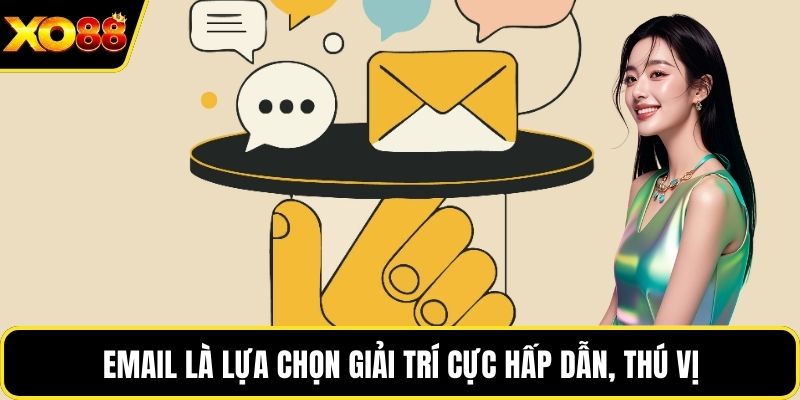 Email là lựa chọn giải trí cực hấp dẫn, thú vị