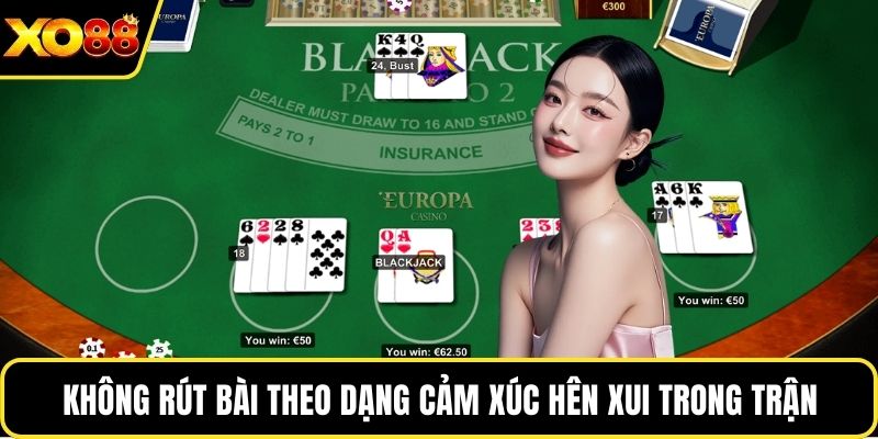 Không rút bài theo dạng cảm xúc hên xui trong trận