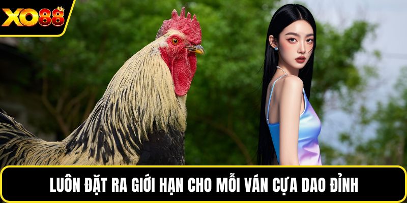 Luôn đặt ra giới hạn cho mỗi ván cựa dao đỉnh