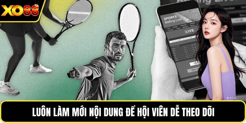 Luôn làm mới nội dung để hội viên dễ theo dõi