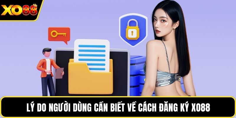 Lý do người dùng cần biết về cách đăng ký Xo88