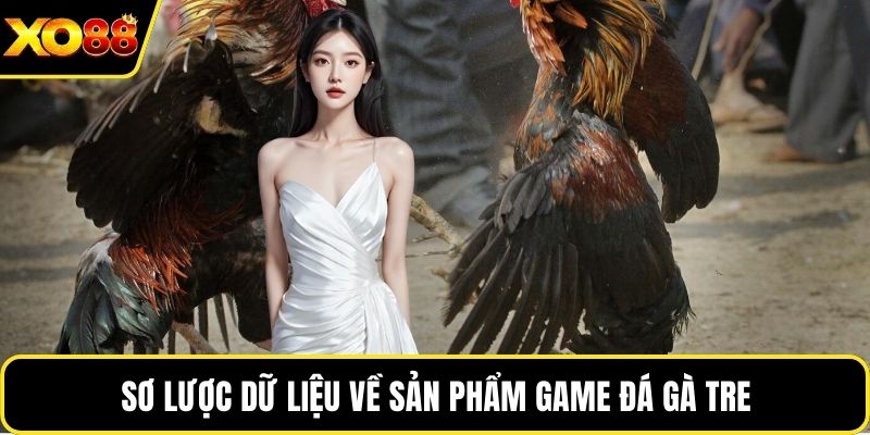 Sơ lược dữ liệu về sản phẩm game đá gà tre