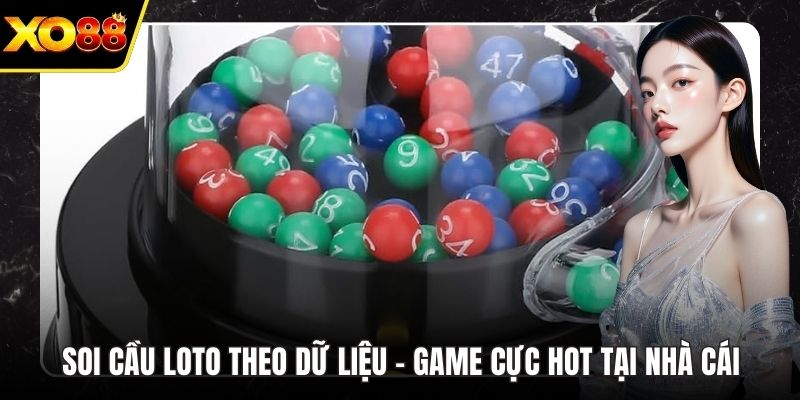Soi Cầu Loto Theo Dữ Liệu - Game Cực Hot Tại Nhà Cái