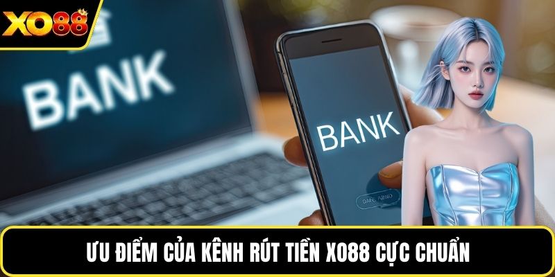Ưu điểm của kênh rút tiền Xo88 cực chuẩn