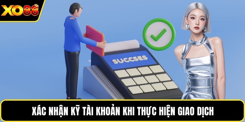 Xác nhận kỹ tài khoản khi thực hiện giao dịch