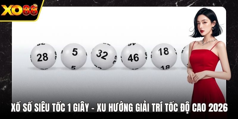 Xổ Số Siêu Tốc 1 Giây – Xu Hướng Giải Trí Tốc Độ Cao 2026